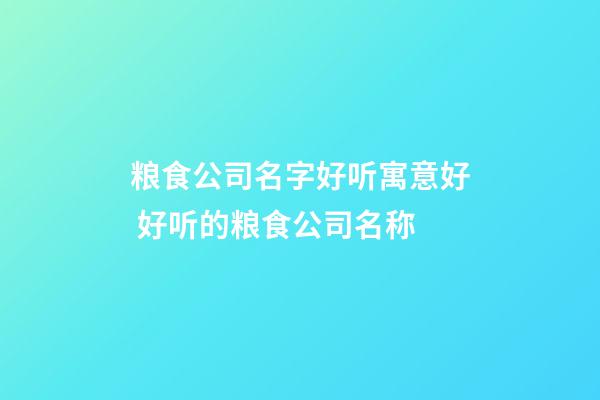 粮食公司名字好听寓意好 好听的粮食公司名称-第1张-公司起名-玄机派